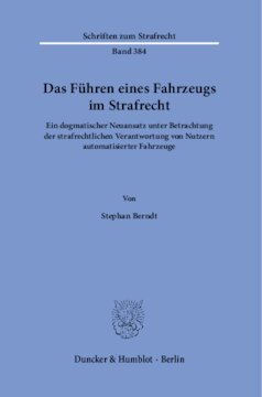Das Führen eines Fahrzeugs im Strafrecht: Ein dogmatischer Neuansatz unter Betrachtung der strafrechtlichen Verantwortung von Nutzern automatisierter Fahrzeuge
