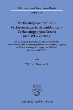 Verfassungsprinzipien - Verfassungsgerichtsfunktionen - Verfassungsprozeßrecht im EWG-Vertrag: Zur Auslegung des Gemeinschaftsprozeßrechts, insbesondere der Bestimmungen über Zuständigkeit, Zugang und Entscheidungswirkungen, am Maßstab des Art. 164 EWGV