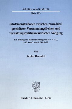 Sitzdemonstrationen zwischen prozedural geschützter Versammlungsfreiheit und verwaltungsrechtsakzessorischer Nötigung: Ein Beitrag zur Harmonisierung von Art. 8 GG, § 15 VersG und § 240 StGB