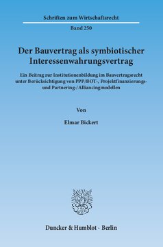 Der Bauvertrag als symbiotischer Interessenwahrungsvertrag: Ein Beitrag zur Institutionenbildung im Bauvertragsrecht unter Berücksichtigung von PPP/BOT-, Projektfinanzierungs- und Partnering-/Alliancingmodellen