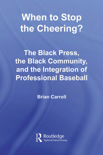 When to Stop the Cheering?: The Black Press, the Black Community, and the Integration of Professional Baseball (Studies in African American History and Culture)