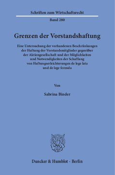 Grenzen der Vorstandshaftung: Eine Untersuchung der vorhandenen Beschränkungen der Haftung der Vorstandsmitglieder gegenüber der Aktiengesellschaft und der Möglichkeiten und Notwendigkeiten der Schaffung von Haftungserleichterungen de lege lata und de lege ferenda