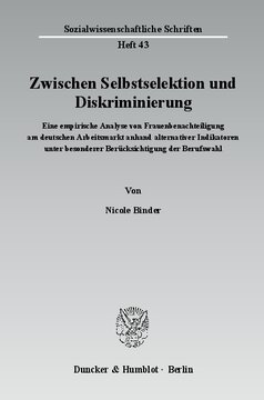 Zwischen Selbstselektion und Diskriminierung: Eine empirische Analyse von Frauenbenachteiligung am deutschen Arbeitsmarkt anhand alternativer Indikatoren unter besonderer Berücksichtigung der Berufswahl