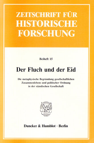 Der Fluch und der Eid: Die metaphysische Begründung gesellschaftlichen Zusammenlebens und politischer Ordnung in der ständischen Gesellschaft. Red.: André Holenstein