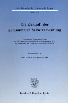 Die Zukunft der kommunalen Selbstverwaltung: Vorträge und Diskussionsbeiträge der 58. Staatswissenschaftlichen Fortbildungstagung 1990 der Hochschule für Verwaltungswissenschaften Speyer