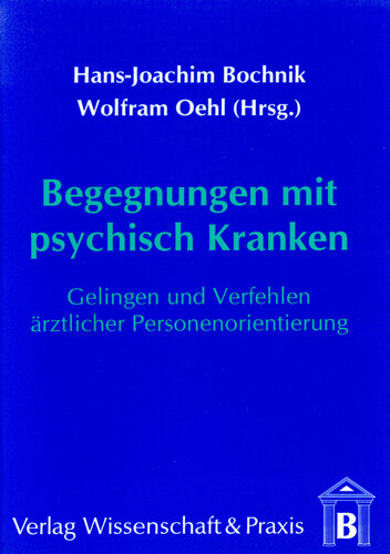 Begegnungen mit psychisch Kranken: Gelingen und Verfehlen ärztlicher Personenorientierung