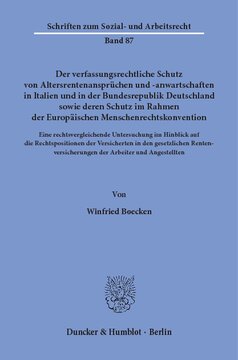 Der verfassungsrechtliche Schutz von Altersrentenansprüchen und -anwartschaften in Italien und in der Bundesrepublik Deutschland sowie deren Schutz im Rahmen der Europäischen Menschenrechtskonvention: Eine rechtsvergleichende Untersuchung im Hinblick auf die Rechtspositionen der Versicherten in den gesetzlichen Rentenversicherungen der Arbeiter und Angestellten