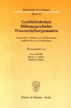Geschichtsdenken, Bildungsgeschichte, Wissenschaftsorganisation: Ausgewählte Aufsätze anläßlich ihres 65. Geburtstages hrsg. von Gert Melville / Rainer A. Müller / Winfried Müller