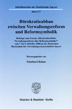 Bürokratieabbau zwischen Verwaltungsreform und Reformsymbolik: Beiträge zum Forum »Bürokratieabbau: Verwaltungsreform oder Reformsymbolik?« vom 7. bis 8. Oktober 2004 an der Deutschen Hochschule für Verwaltungswissenschaften Speyer