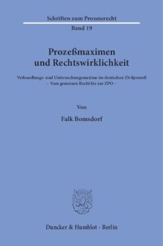 Prozeßmaximen und Rechtswirklichkeit: Verhandlungs- und Untersuchungsmaxime im deutschen Zivilprozeß. - Vom gemeinen Recht bis zur ZPO -