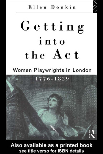 Getting into the Act: Women Playwrights in London, 1776 - 1829 (Critical Readers in Theory and Practice)