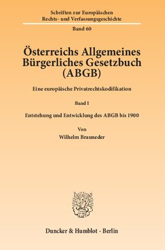 Österreichs Allgemeines Bürgerliches Gesetzbuch (ABGB): Eine europäische Privatrechtskodifikation. Band I: Entstehung und Entwicklung des ABGB bis 1900. Von Wilhelm Brauneder