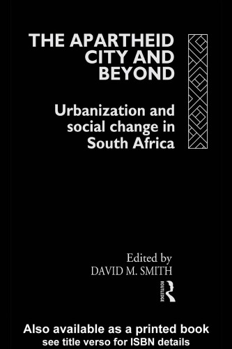 The Apartheid City and Beyond: Urbanization and Social Change in South Africa