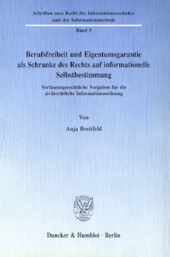 Berufsfreiheit und Eigentumsgarantie als Schranke des Rechts auf informationelle Selbstbestimmung: Verfassungsrechtliche Vorgaben für die zivilrechtliche Informationsordnung