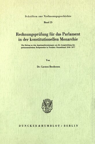 Rechnungsprüfung für das Parlament in der konstitutionellen Monarchie: Ein Beitrag zu den Auseinandersetzungen um die Ausgestaltung des parlamentarischen Budgetrechts in Preußen-Deutschland 1848-1877