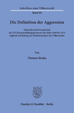 Die Definition der Aggression: Faktizität und Normativität des UN-Konsensbildungsprozesses der Jahre 1968 bis 1974. Zugleich ein Beitrag zur Strukturanalyse des Völkerrechts
