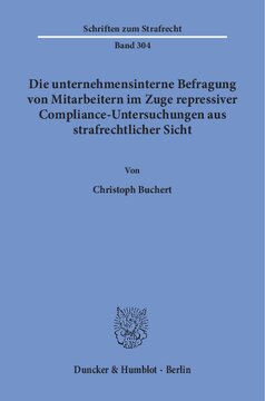 Die unternehmensinterne Befragung von Mitarbeitern im Zuge repressiver Compliance-Untersuchungen aus strafrechtlicher Sicht