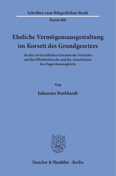 Eheliche Vermögensausgestaltung im Korsett des Grundgesetzes: Zu den zivilrechtlichen Grenzen des Verzichts auf das Pflichtteilsrecht und des Ausschlusses des Zugewinnausgleichs