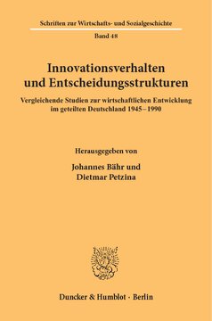 Innovationsverhalten und Entscheidungsstrukturen: Vergleichende Studien zur wirtschaftlichen Entwicklung im geteilten Deutschland 1945-1990