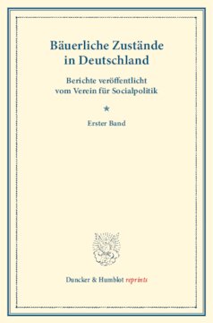 Bäuerliche Zustände in Deutschland: Berichte veröffentlicht vom Verein für Socialpolitik. Erster Band. (Schriften des Vereins für Socialpolitik XXII)