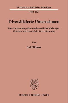 Diversifizierte Unternehmen: Eine Untersuchung über wettbewerbliche Wirkungen, Ursachen und Ausmaß der Diversifizierung