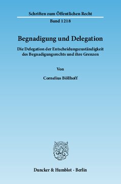 Begnadigung und Delegation: Die Delegation der Entscheidungszuständigkeit des Begnadigungsrechts und ihre Grenzen