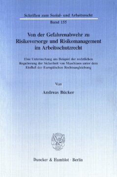 Von der Gefahrenabwehr zu Risikovorsorge und Risikomanagement im Arbeitsschutzrecht: Eine Untersuchung am Beispiel der rechtlichen Regulierung der Sicherheit von Maschinen unter dem Einfluß der Europäischen Rechtsangleichung