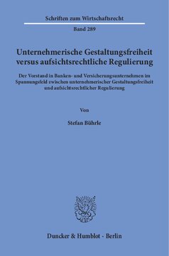 Unternehmerische Gestaltungsfreiheit versus aufsichtsrechtliche Regulierung: Der Vorstand in Banken- und Versicherungsunternehmen im Spannungsfeld zwischen unternehmerischer Gestaltungsfreiheit und aufsichtsrechtlicher Regulierung