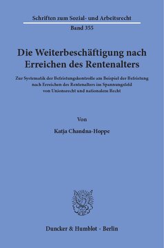 Die Weiterbeschäftigung nach Erreichen des Rentenalters: Zur Systematik der Befristungskontrolle am Beispiel der Befristung nach Erreichen des Rentenalters im Spannungsfeld von Unionsrecht und nationalem Recht