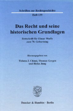 Das Recht und seine historischen Grundlagen: Festschrift für Elmar Wadle zum 70. Geburtstag