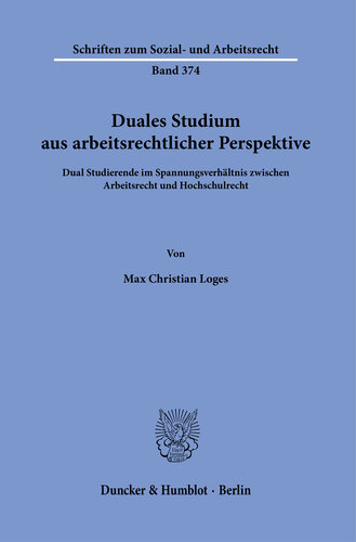 Duales Studium aus arbeitsrechtlicher Perspektive: Dual Studierende im Spannungsverhältnis zwischen Arbeitsrecht und Hochschulrecht