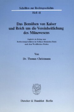 Das Bemühen von Kaiser und Reich um die Vereinheitlichung des Münzwesens: Zugleich ein Beitrag zum Rechtsetzungsverfahren im Heiligen Römischen Reich nach dem Westfälischen Frieden