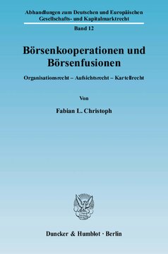 Börsenkooperationen und Börsenfusionen: Organisationsrecht - Aufsichtsrecht - Kartellrecht. Eine Untersuchung unter besonderer Berücksichtigung der europäischen Richtlinie 2004/39/EG über Märkte für Finanzinstrumente und deren Umsetzung ins deutsche Recht