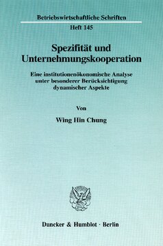 Spezifität und Unternehmungskooperation: Eine institutionenökonomische Analyse unter besonderer Berücksichtigung dynamischer Aspekte