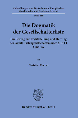 Die Dogmatik der Gesellschafterliste: Ein Beitrag zur Rechtsstellung und Haftung des GmbH-Listengesellschafters nach § 16 I 1 GmbHG