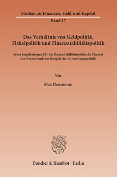 Das Verhältnis von Geldpolitik, Fiskalpolitik und Finanzstabilitätspolitik: Seine Implikationen für das finanzstabilitätspolitische Mandat der Zentralbank am Beispiel der Eurorettungspolitik