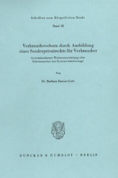 Verbraucherschutz durch Ausbildung eines Sonderprivatrechts für Verbraucher: Systemkonforme Weiterentwicklung oder Schrittmacher der Systemveränderung?