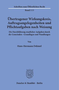 Übertragener Wirkungskreis, Auftragsangelegenheiten und Pflichtaufgaben nach Weisung: Die Durchführung staatlicher Aufgaben durch die Gemeinden - Grundlagen und Wandlungen