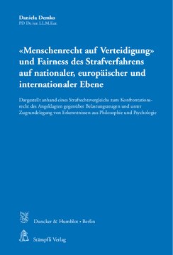 »Menschenrecht auf Verteidigung« und Fairness des Strafverfahrens auf nationaler, europäischer und internationaler Ebene: Dargestellt anhand eines Strafrechtsvergleichs zum Konfrontationsrecht des Angeklagten gegenüber Belastungszeugen und unter Zugrundelegung von Erkenntnissen aus Philosophie und Psychologie