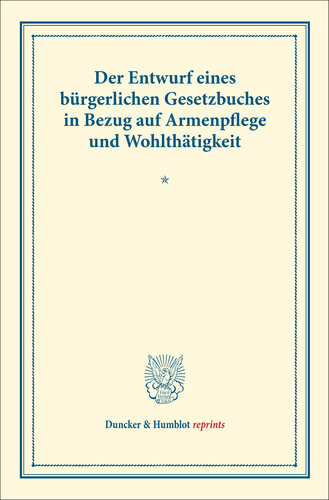 Der Entwurf eines bürgerlichen Gesetzbuches in Bezug auf Armenpflege und Wohlthätigkeit: Offene Pflege für ungefährliche Irre – Der gegenwärtige Stand der Sommerpflege für arme Kinder – Aufsicht über die örtliche öffentliche Armenpflege – Die Grenzen der Wohlthätigkeit. (Schriften des deutschen Vereins für Armenpflege und Wohlthätigkeit 8)
