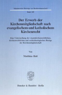 Der Erwerb der Kirchenmitgliedschaft nach evangelischem und katholischem Kirchenrecht: Eine Untersuchung der staatskirchenrechtlichen, kirchenrechtlichen und rechtstheologischen Bezüge der Kirchenmitgliedschaft