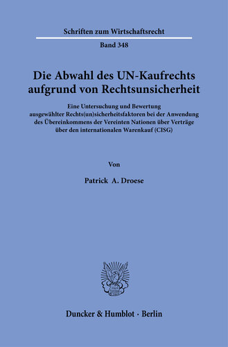 Die Abwahl des UN-Kaufrechts aufgrund von Rechtsunsicherheit: Eine Untersuchung und Bewertung ausgewählter Rechts(un)sicherheitsfaktoren bei der Anwendung des Übereinkommens der Vereinten Nationen über Verträge über den internationalen Warenkauf (CISG)