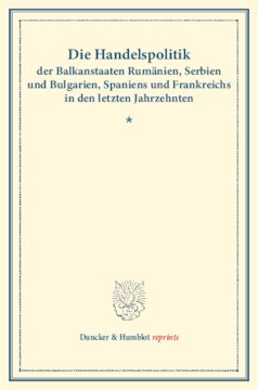 Die Handelspolitik der Balkanstaaten Rumänien, Serbien und Bulgarien, Spaniens und Frankreichs in den letzten Jahrzehnten: Berichte und Gutachten veröffentlicht vom Verein für Socialpolitik. Die Handelspolitik der wichtigeren Kulturstaaten in den letzten Jahrzehnten, dritter Band. (Schriften des Vereins für Socialpolitik LI)