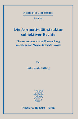 Die Normativitätsstruktur subjektiver Rechte: Eine rechtsdogmatische Untersuchung ausgehend von Menkes ›Kritik der Rechte‹