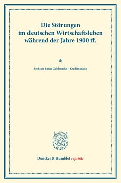 Die Störungen im deutschen Wirtschaftsleben während der Jahre 1900 ff.: Sechster Band: Geldmarkt – Kreditbanken. Vom Verein für Socialpolitik herausgegeben. (Schriften des Vereins für Socialpolitik CX)