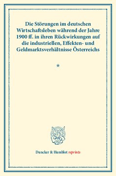 Die Störungen im deutschen Wirtschaftsleben während der Jahre 1900 ff.: in ihren Rückwirkungen auf die industriellen, Effekten- und Geldmarktsverhältnisse Österreichs. Vom Verein für Socialpolitik herausgegeben. (Schriften des Vereins für Socialpolitik CXII)