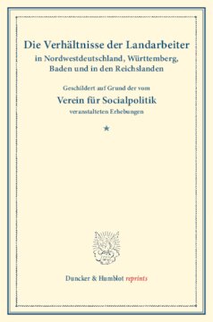 Die Verhältnisse der Landarbeiter in Nordwestdeutschland, Württemberg, Baden und in den Reichslanden: Geschildert auf Grund der vom Verein für Socialpolitik veranstalteten Erhebungen. Mit einem Anhang: Zur Statistik der deutschen Landarbeiter. Die Verhältnisse der Landarbeiter in Deutschland, erster Band. (Schriften des Vereins für Socialpolitik LIII)