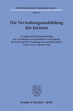 Die Verwaltungsausbildung der Juristen: Vorträge und Diskussionsbeiträge der verwaltungswissenschaftlichen Arbeitstagung der Hochschule für Verwaltungswissenschaften Speyer vom 21. bis 23. Oktober 1964