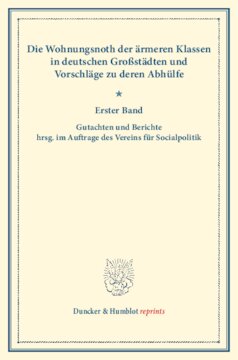 Die Wohnungsnoth der ärmeren Klassen in deutschen Großstädten und Vorschläge zu deren Abhülfe: Erster Band. Gutachten und Berichte hrsg. im Auftrage des Vereins für Socialpolitik. (Schriften des Vereins für Socialpolitik XXX)