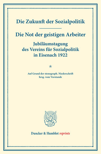 Die Zukunft der Sozialpolitik – Die Not der geistigen Arbeiter. Jubiläumstagung des Vereins für Sozialpolitik in Eisenach 1922: Mit Beiträgen zum 50jährigen Jubiläum des Vereins. (Verhandlungen der Generalversammlung in Eisenach, 20. und 21. September 1922). Auf Grund der stenograph. Niederschrift hrsg. vom Vorstand. (Schriften des Vereins für Sozialpolitik 163)